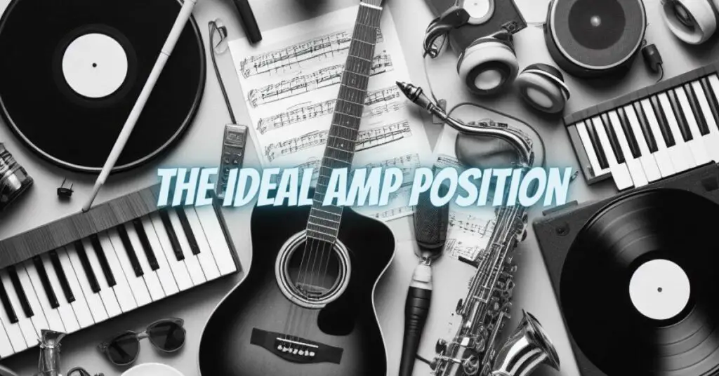 The Ideal Amp Position