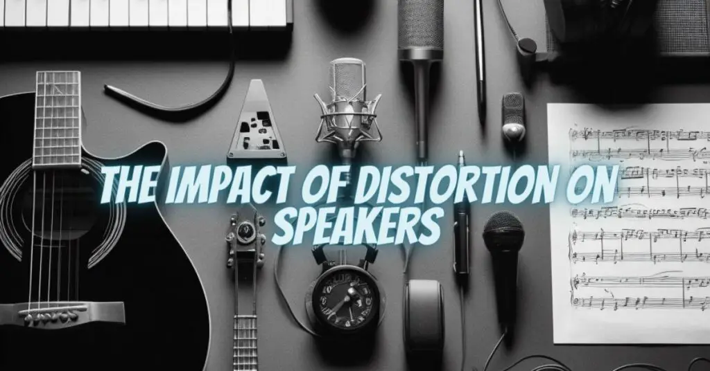 The Impact of Distortion on Speakers
