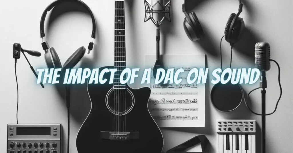 The Impact of a DAC on Sound