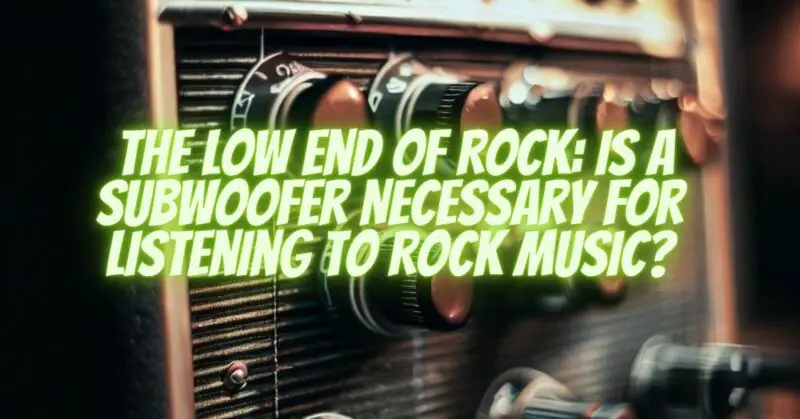 The Low End of Rock: Is a Subwoofer Necessary for Listening to Rock Music?
