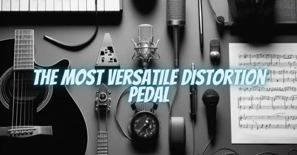 The Most Versatile Distortion Pedal