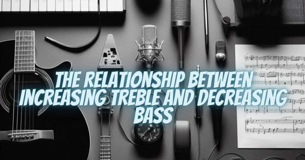 The Relationship Between Increasing Treble and Decreasing Bass