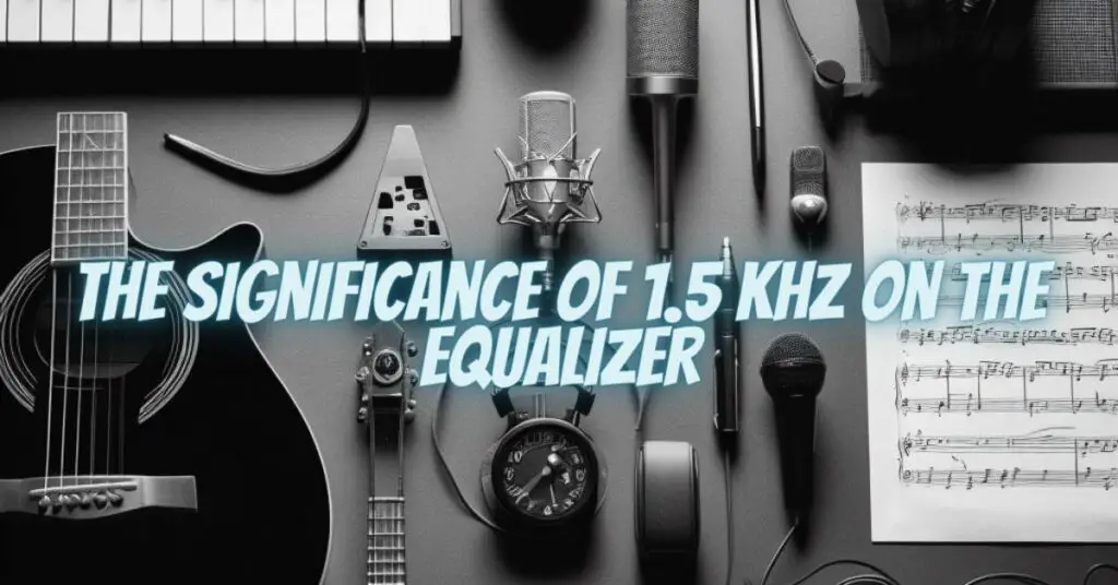 The Significance of 1.5 kHz on the Equalizer