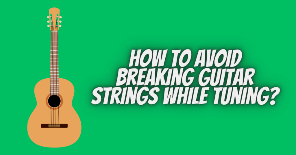 how to avoid breaking guitar strings while tuning
