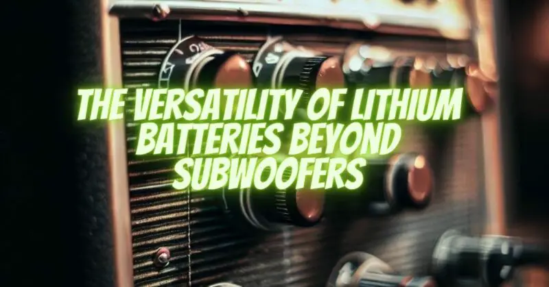 The Versatility of Lithium Batteries Beyond Subwoofers