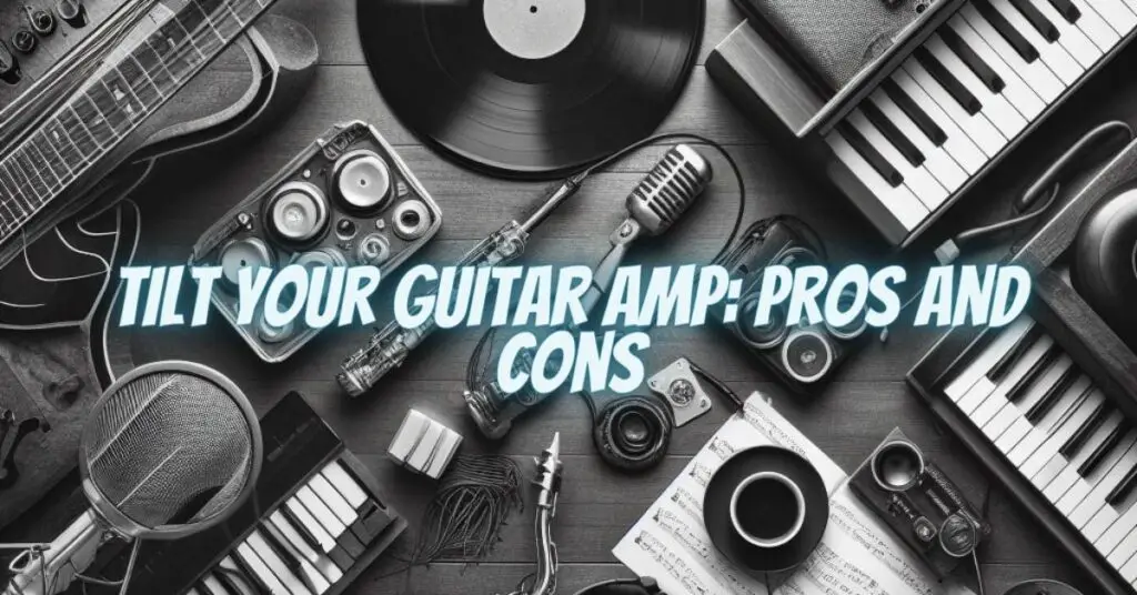 Tilt Your Guitar Amp: Pros and Cons