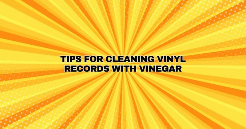 Tips for Cleaning Vinyl Records With Vinegar