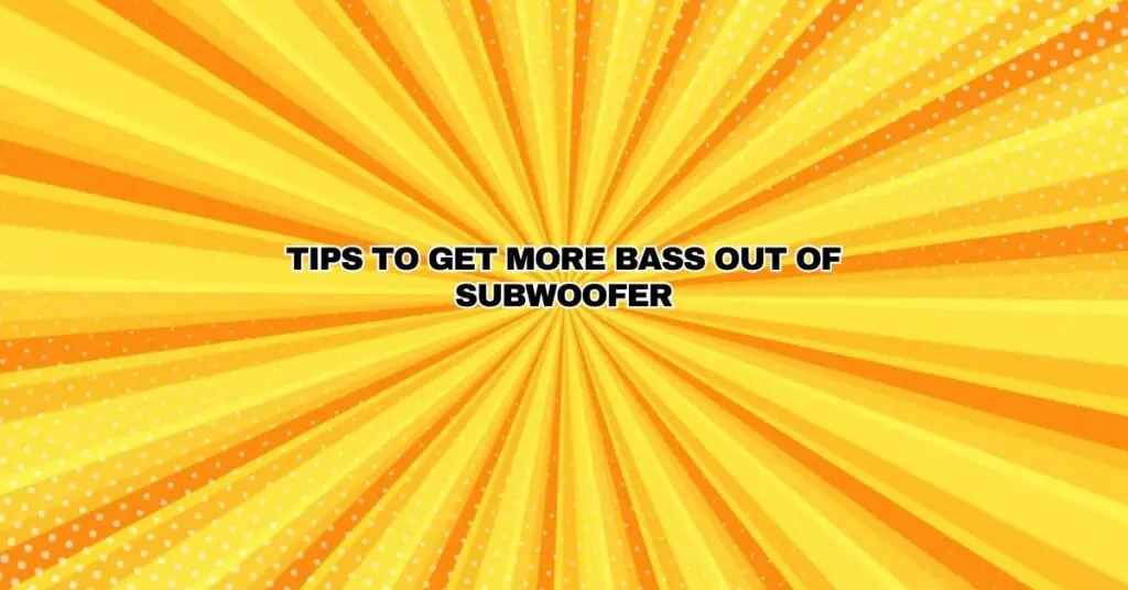 Tips to Get More Bass Out of Subwoofer