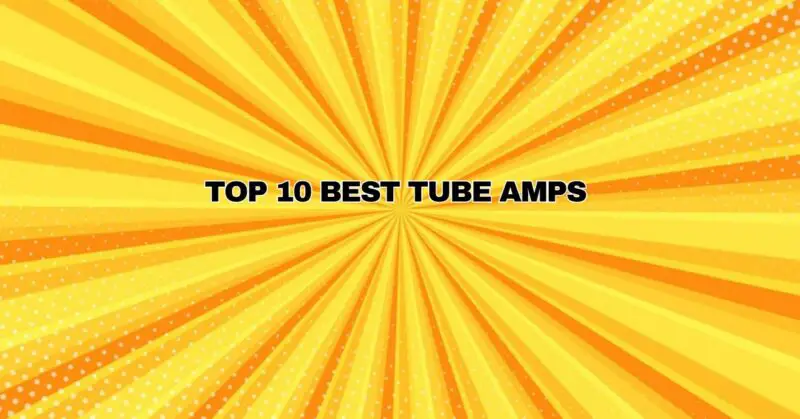 Top 10 Best Tube Amps