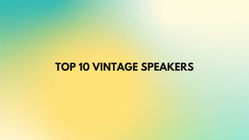 Top 10 vintage speakers
