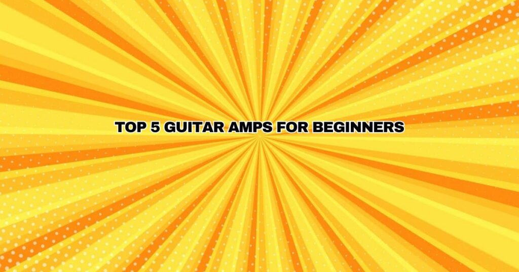 Top 5 Guitar Amps for beginners