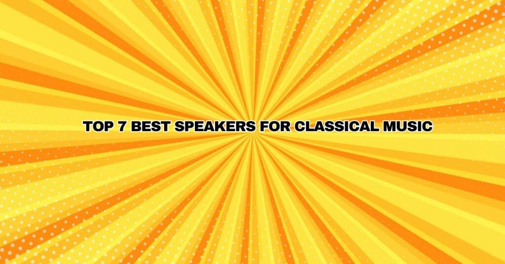 Top 7 Best Speakers for Classical Music