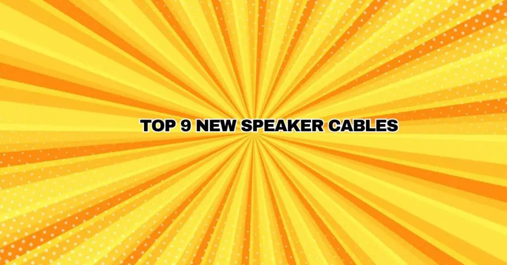 Top 9 New Speaker Cables