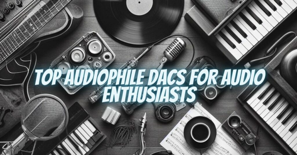 Top Audiophile DACs for Audio Enthusiasts