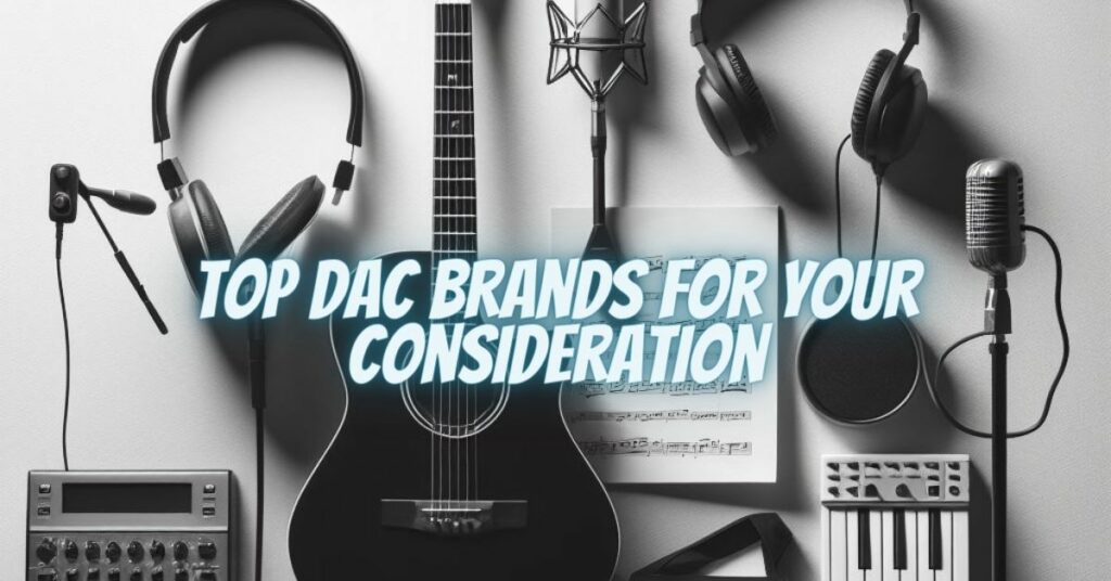 Top DAC Brands for Your Consideration