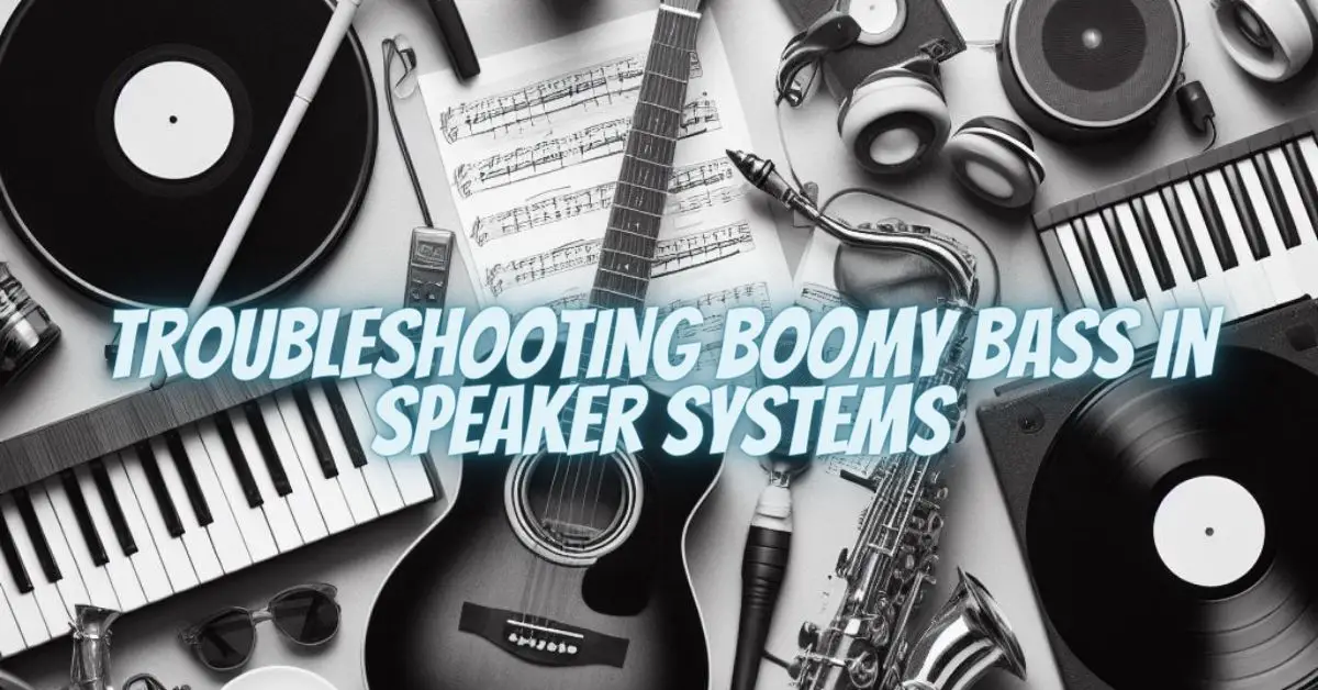 Troubleshooting Boomy Bass in Speaker Systems All For Turntables