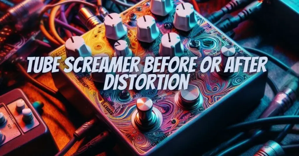 Tube Screamer before or after distortion
