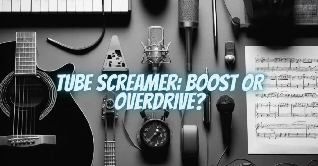 Tube Screamer: Boost or Overdrive?