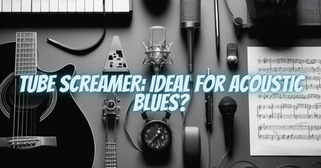 Tube Screamer: Ideal for Acoustic Blues?