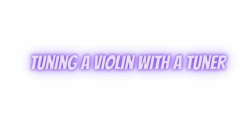 Tuning a violin with a tuner
