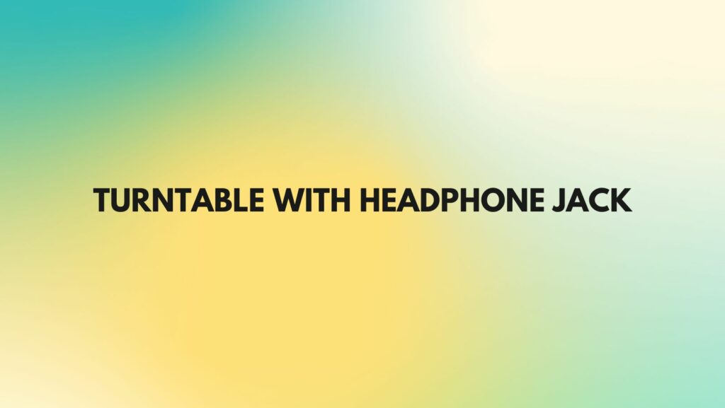 Turntable with headphone jack