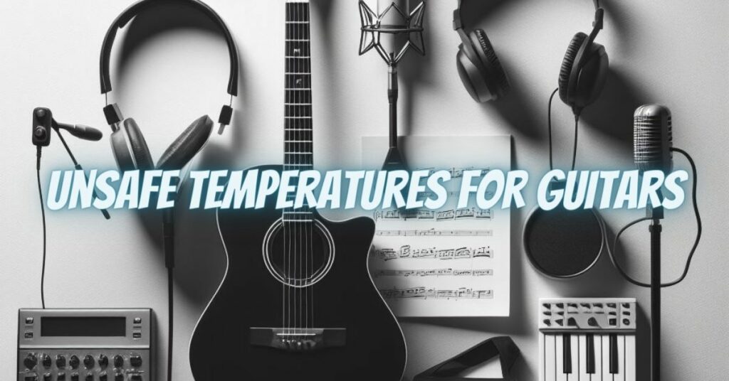 Unsafe Temperatures for Guitars