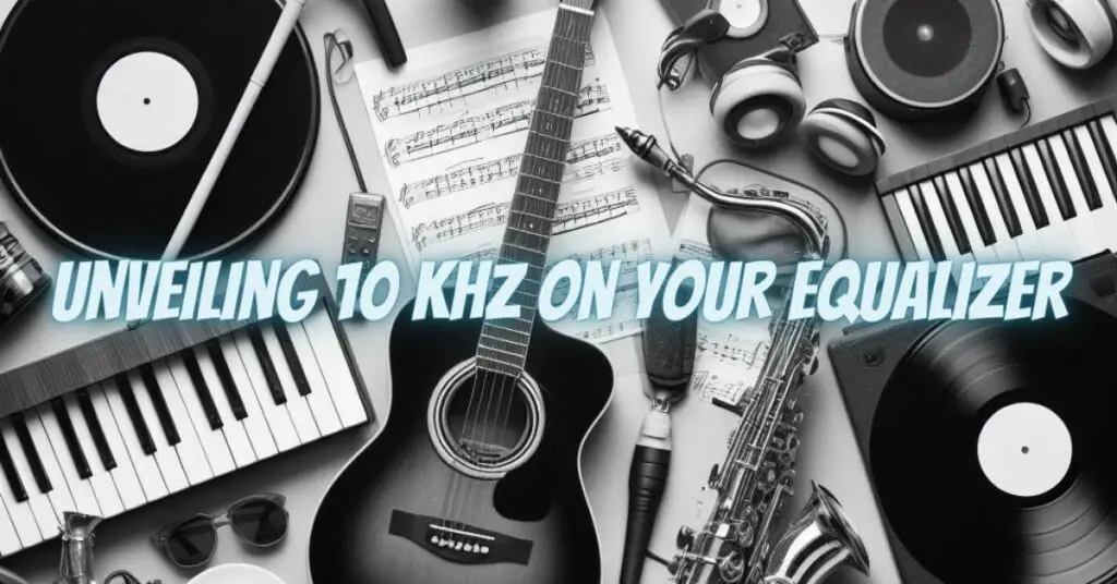 Unveiling 10 kHz on Your Equalizer