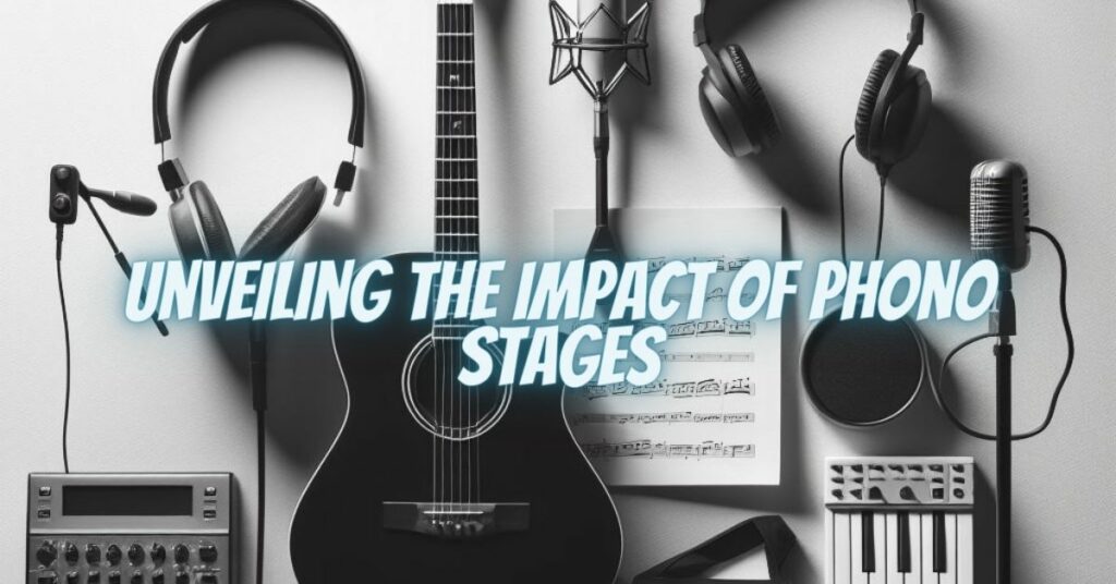 Unveiling the Impact of Phono Stages
