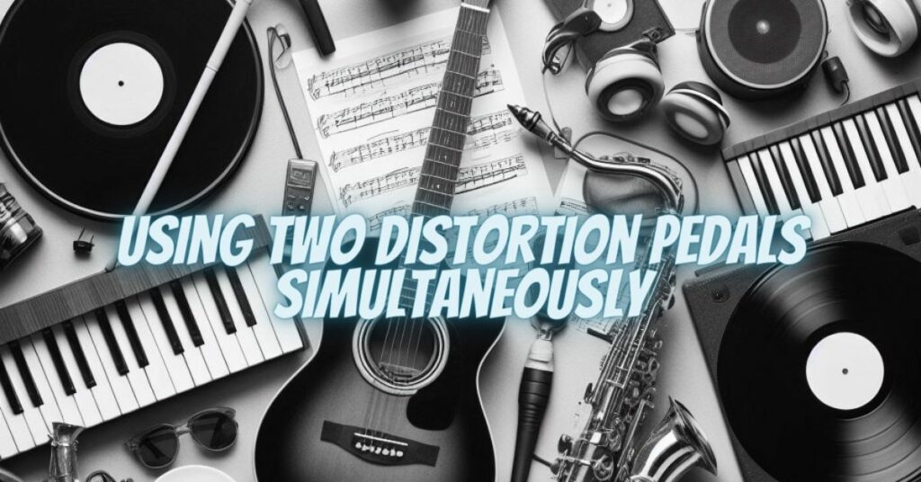 Using Two Distortion Pedals Simultaneously
