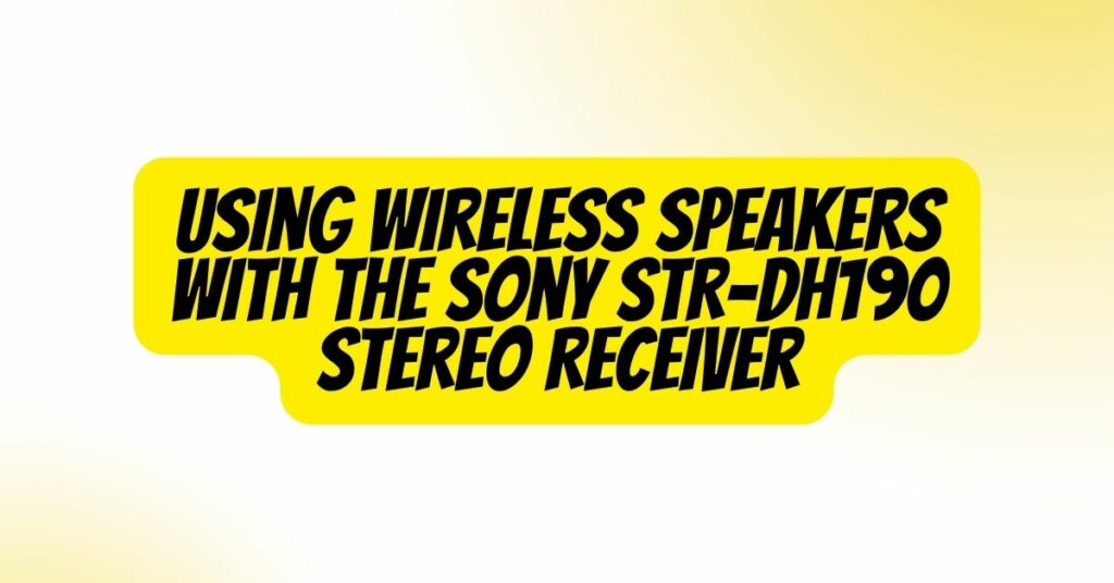 Using Wireless Speakers with the Sony STR-DH190 Stereo Receiver