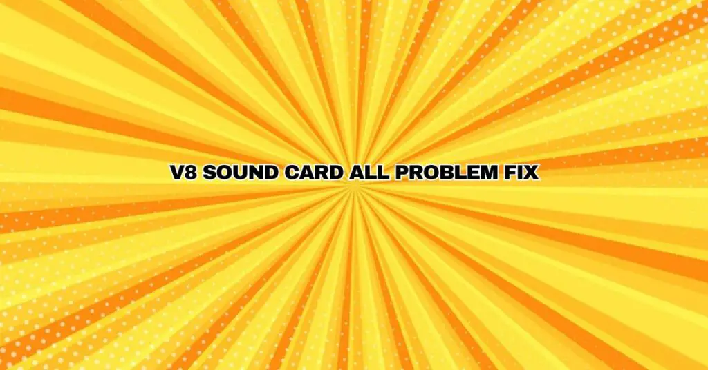 V8 Sound Card all Problem Fix