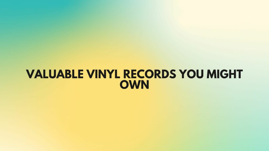 Valuable vinyl records you might own