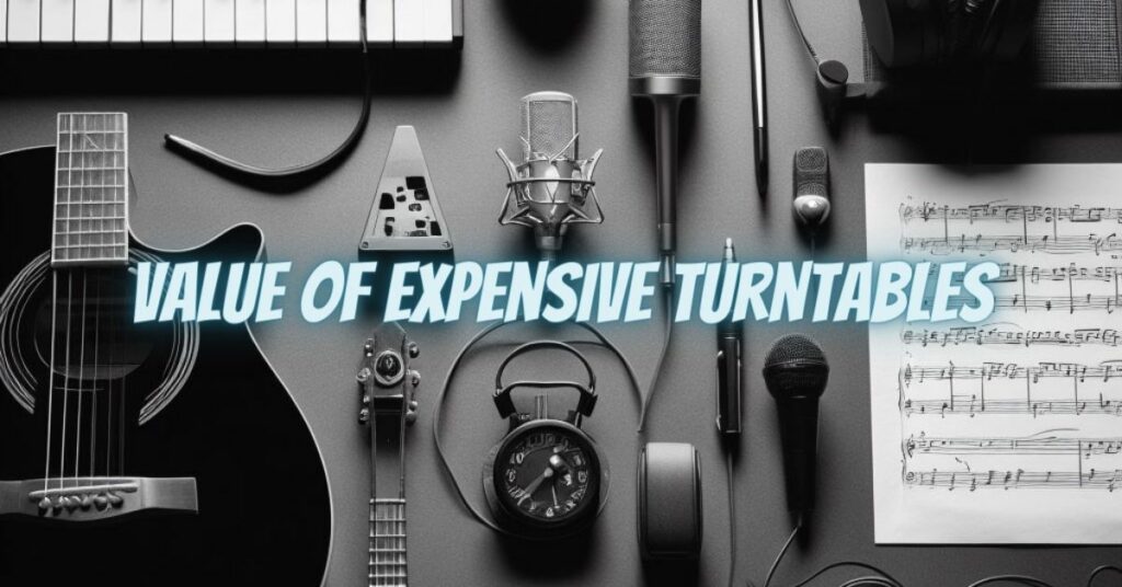 Value of Expensive Turntables