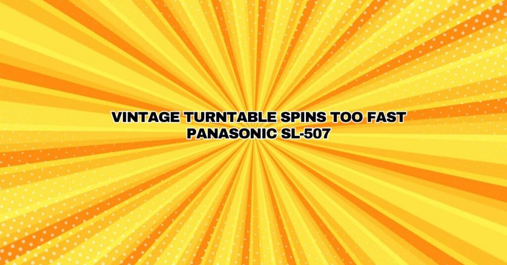 Vintage turntable spins too fast Panasonic SL-507