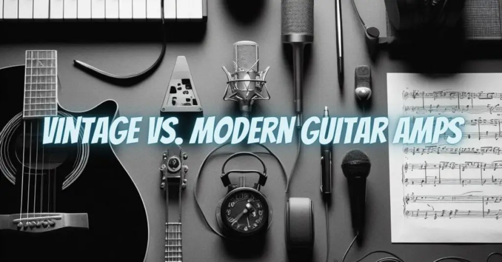 Vintage vs. Modern Guitar Amps