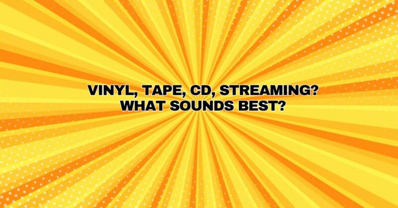 Vinyl, tape, CD, streaming? What sounds best?