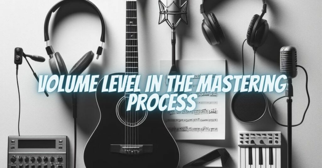 Volume Level in the Mastering Process