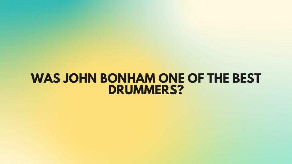 Was John Bonham one of the best drummers?