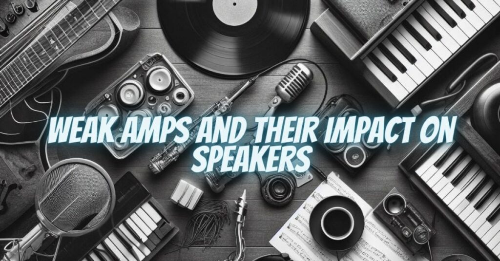 Weak Amps and Their Impact on Speakers