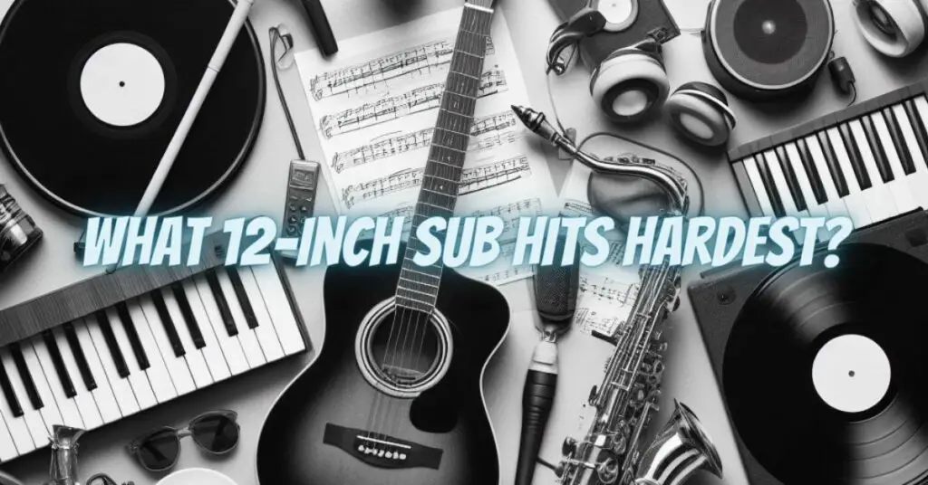 What 12-inch sub hits hardest?