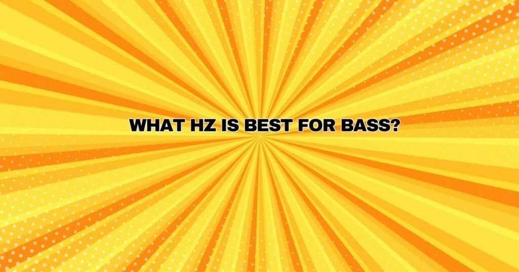 What Hz Is Best For Bass?