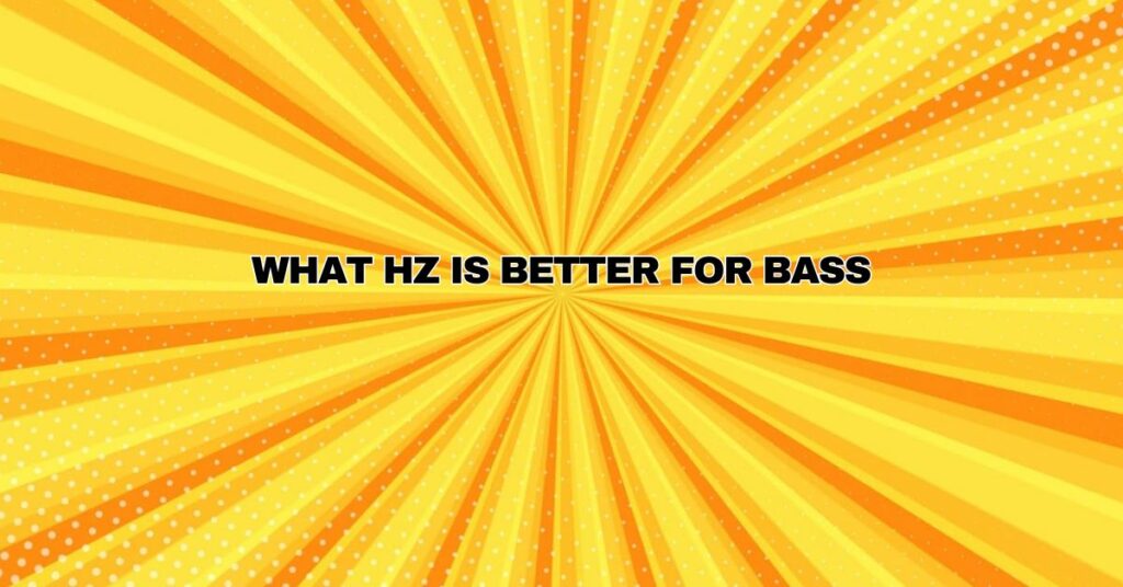 What Hz is better for bass