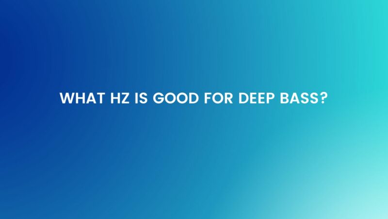 What Hz is good for deep bass?