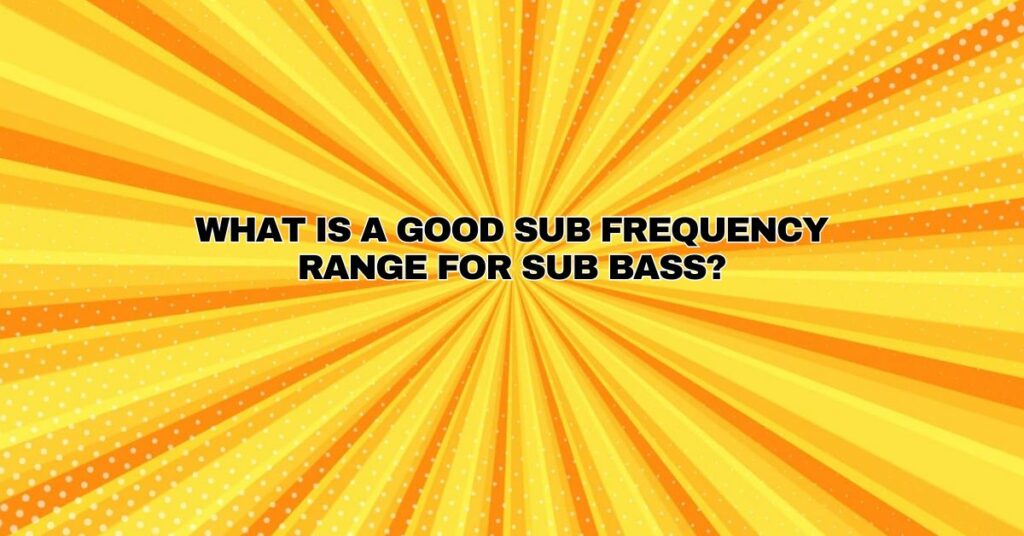 What Is A Good Sub Frequency Range for Sub Bass?