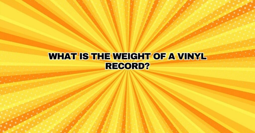 What Is the Weight of a Vinyl Record?