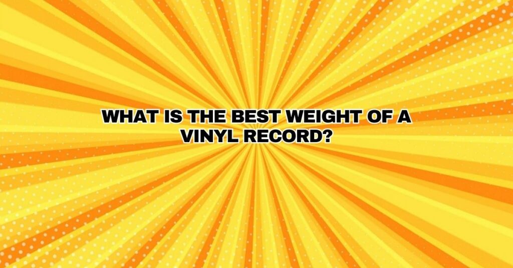 What Is the best Weight of a Vinyl Record?