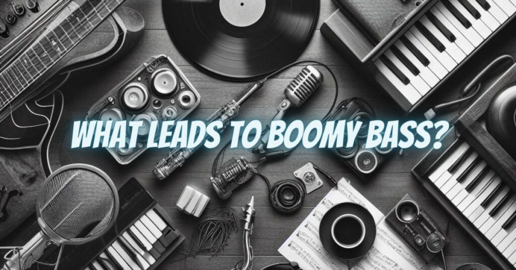 What Leads to Boomy Bass?