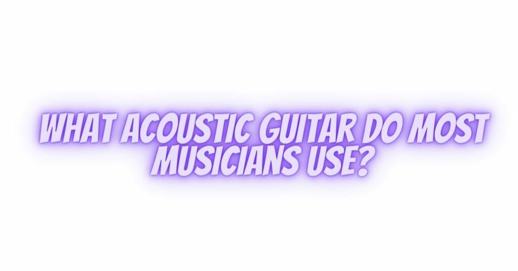 What acoustic guitar do most musicians use?