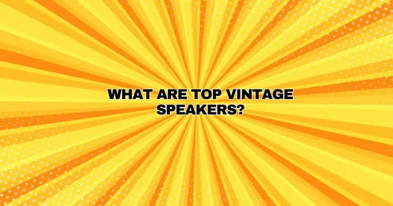 What are Top Vintage Speakers?