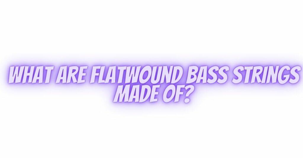 What are flatwound bass strings made of?